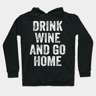 Drink Wine And Go Home Funny Design Quote Hoodie